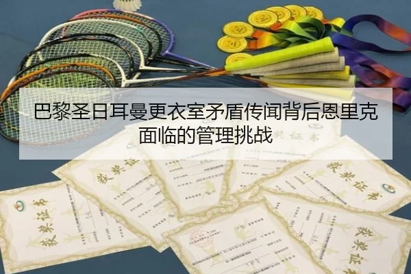 巴黎圣日耳曼更衣室矛盾传闻背后恩里克面临的管理挑战