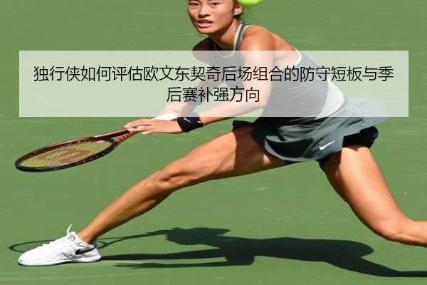 独行侠如何评估欧文东契奇后场组合的防守短板与季后赛补强方向