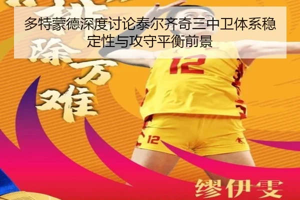 多特蒙德深度讨论泰尔齐奇三中卫体系稳定性与攻守平衡前景